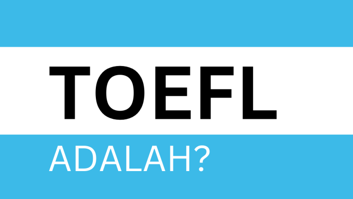 Apa itu Toefl? Pengertian Toefl