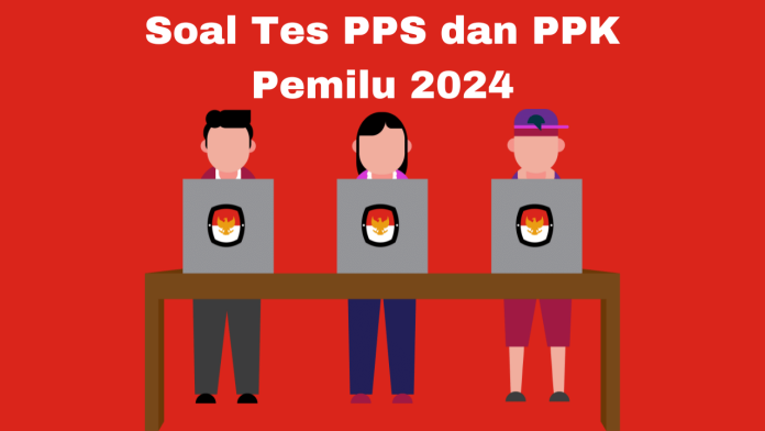 Contoh Soal PPS dan PPK Pemilu 2024, Download Juga PDF-nya!