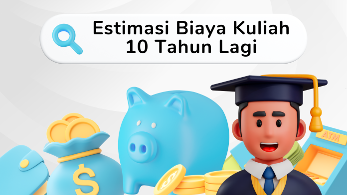 Estimasi Biaya Kuliah 10 Tahun Mendatang