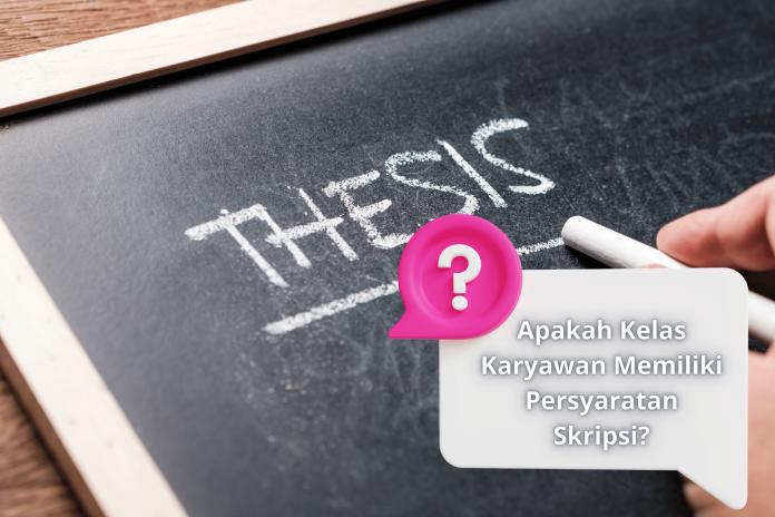 Apakah Kelas Karyawan Memiliki Persyaratan Skripsi